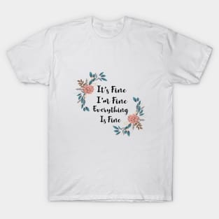 its fine im fine everything is fine T-Shirt